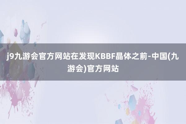 j9九游会官方网站在发现KBBF晶体之前-中国(九游会)官方网站