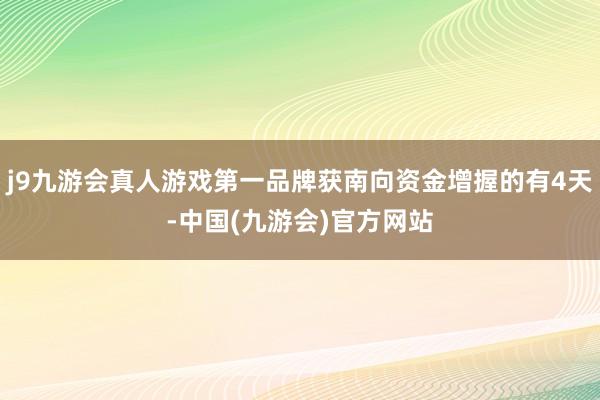 j9九游会真人游戏第一品牌获南向资金增握的有4天-中国(九游会)官方网站