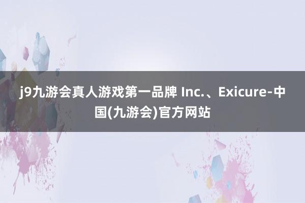 j9九游会真人游戏第一品牌 Inc.、Exicure-中国(九游会)官方网站